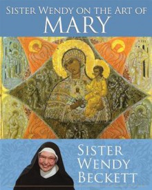 Sister Wendy on the Art of Mary - Wendy Beckett