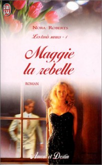 Maggie la rebelle (Les Trois Soeurs, tome 1) - Nora Roberts