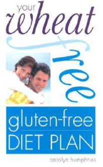 Your Wheat-Free, Gluten-Free Diet Plan - Carolyn Humphries