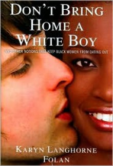 Don't Bring Home a White Boy: And Other Notions that Keep Black Women From Dating Out - Karyn Langhorne Folan, Karen Hunter