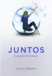 Juntos. Caminos cruzados (Juntos, #2) - Ally Condie, Rosa Pérez