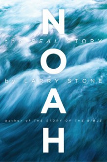 Noah: The Real Story - Larry Stone