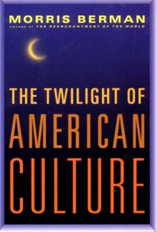 The Twilight of American Culture - Morris Berman