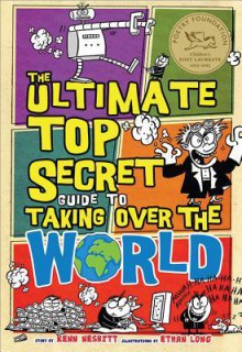 The Ultimate Top Secret Guide to Taking Over the World - Kenn Nesbitt, Ethan Long