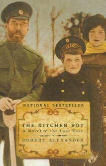 The Kitchen Boy: A Novel of the Last Tsar - Robert Alexander