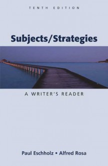 Subjects/Strategies: A Writer's Reader - Paul Eschholz, Alfred Rosa