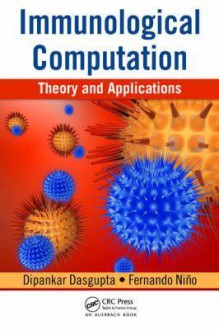 Immunological Computation: Theory and Applications - Dipankar Dasgupta