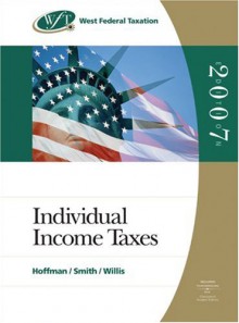 West Federal Taxation 2007: Individual Income Taxes, Volume 1, Professional Edition (West Federal Taxation Individual Income Taxes) - William H. Hoffman, James E. Smith, Eugene Willis