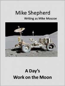 A Day's Work on the Moon - Mike Shepherd, Mike Moscoe