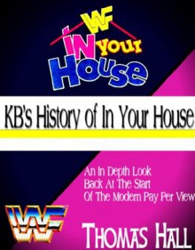 KB's History of In Your House - Thomas Hall