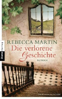 Die verlorene Geschichte: Roman (German Edition) - Rebecca Martin