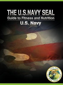 The U.S. Navy Seal Guide to Fitness and Nutrition - United States Department of the Navy