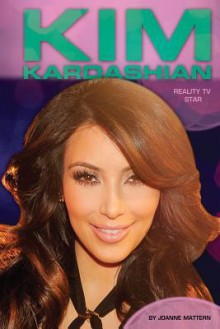 Kim Kardashian: Reality TV Star - Joanne Mattern