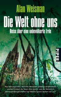 Die Welt ohne uns - Alan Weisman