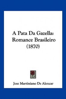 A Pata Da Gazella: Romance Brasileiro (1870) - José de Alencar