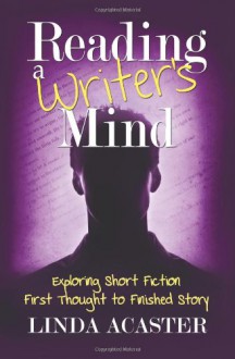 Reading A Writer's Mind: Exploring Short Fiction - First Thought to Finished Story: 1 - Linda Acaster