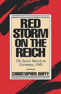 Red Storm On The Reich: The Soviet March On Germany, 1945 - Christopher Duffy