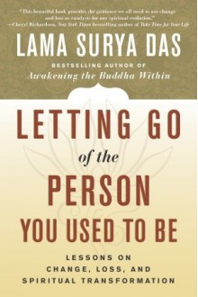 Letting Go of the Person You Used to Be: Lessons on Change, Loss, and Spiritual Transformation - Surya Das