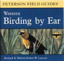 Birding by Ear: Western North America - Richard K. Walton, Robert W. Lawson, John Sill, Roger Tory Peterson