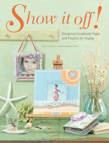 Show It Off: Scrapbook Pages and Projects to Display - Memory Makers Magazine