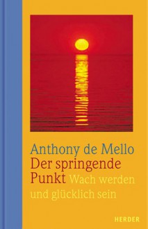 Der springende Punkt. Sonderausgabe. Wach werden und glücklich sein. - Anthony de Mello