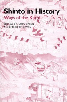 Shinto In History: Ways Of The Kami - John Breen