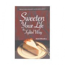 Sweeten Your Life the Xylitol Way - Karen Edwards