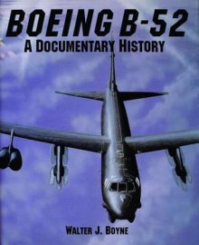 Boeing B 52: A Documentary History - Walter J. Boyne