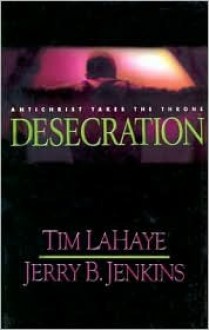 Desecration: Antichrist Takes The Throne - Tim LaHaye, Jerry B. Jenkins