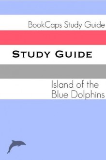 Study Guide: Island of the Blue Dolphins (A BookCaps Study Guide) - BookCaps, Golgotha Press