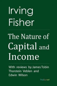 The Nature of Capital and Income - Irving Fisher, James Tobin, Thorstein B. Veblen