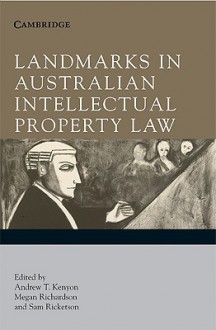 Landmarks in Australian Intellectual Property Law - Andrew T. Kenyon, Megan Richardson, Sam Ricketson