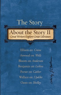 The Story About the Story Vol. II - Charles Baxter, David Foster Wallace, Martin Amis, Zadie Smith, Margaret Atwood