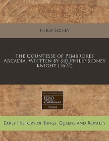 The Countesse of Pembrokes Arcadia. Written by Sir Philip Sidney Knight (1622) - Philip Sidney