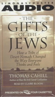 The Gifts of the Jews: How a Tribe of Desert Nomads Changed the Way Everyone Thinks & Feels - Thomas Cahill