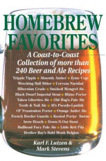 Homebrew Favorites: A Coast-to-Coast Collection of More Than 240 Beer and Ale Recipes - Karl F. Lutzen, Mark Stevens