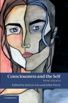 Consciousness and the Self: New Essays - JeeLoo Liu, John Perry