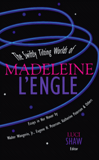 The Swiftly Tilting Worlds of Madeleine L'Engle: Essays In Her Honor - Luci Shaw, Walter Wink, Donald R. Hettinga, Alzina Stone Dale, Calvin Miller, Myrna R. Grant, Walter Wangerin Jr., Barbara Braver, Thomas Cahill, Virginia Stern Owens, Eugene H. Peterson, Katherine Paterson, Thomas Howard, E. Beatrice Batson, Robert Siegel, Emilie Griff