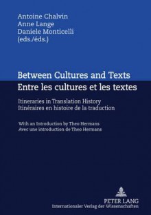 Between Cultures and Texts Entre Les Cultures Et Les Textes: Itineraries in Translation History with an Introduction by Theo Hermans Itineraires En Histoire de La Traduction Avec Une Introduction de Theo Hermans - Antoine Chalvin, Anne Lange, Daniele Monticelli