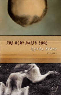 The Body Parts Shop: Stories - Lynda Schor