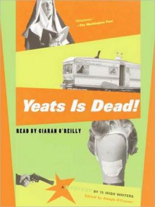 Yeats is Dead!: A Mystery by 15 Irish Writers (Audio) - Joseph O'Connor, Ciaran O'Reilly