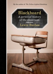 Blackboard: A Personal History of the Classroom - Lewis Buzbee