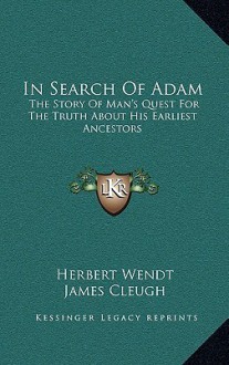 In Search of Adam: The Story of Man's Quest for the Truth about His Earliest Ancestors - Herbert Wendt