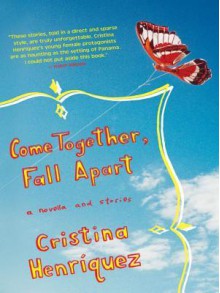 Come Together, Fall Apart - Cristina Henriquez