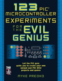 123 PIC Microcontroller Experiments for the Evil Genius - Myke Predko, Michael Predko