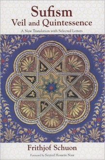 Sufism: Veil and Quintessence a New Translation with Selected Letters - Frithjof Schuon, James Cutsinger