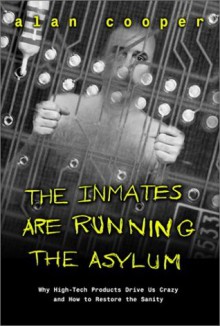 The Inmates Are Running the Asylum - Alan Cooper