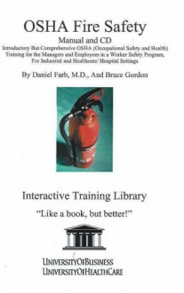 OSHA Fire Safety Manual and CD, Introductory But Comprehensive OSHA (Occupational Safety and Health) Training for the Managers and Employees in a Worker ... Industrial and Healthcare/ Hospital Settings - Daniel Farb, Bruce Gordon