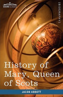 History of Mary, Queen of Scots: Makers of History - Jacob Abbott