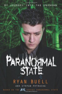 Paranormal State: My Journey into the Unknown - Ryan Buell, Stefan Petrucha